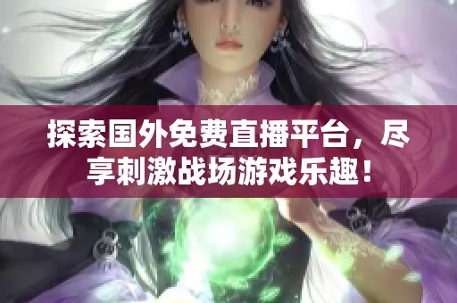 探索国外免费直播平台，尽享刺激战场游戏乐趣！