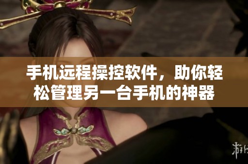 手机远程操控软件，助你轻松管理另一台手机的神器