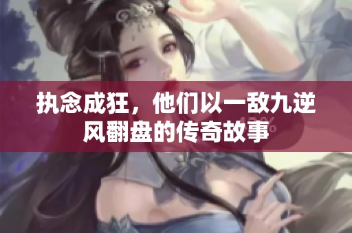 执念成狂，他们以一敌九逆风翻盘的传奇故事