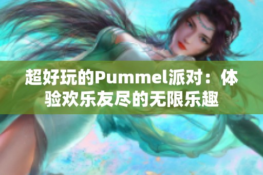 超好玩的Pummel派对：体验欢乐友尽的无限乐趣