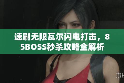 速刷无限瓦尔闪电打击，85BOSS秒杀攻略全解析