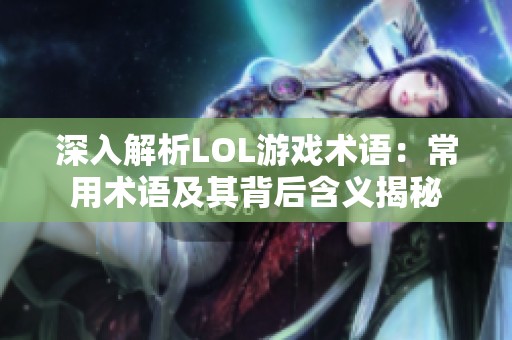 深入解析LOL游戏术语：常用术语及其背后含义揭秘
