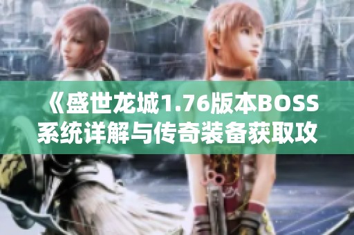 《盛世龙城1.76版本BOSS系统详解与传奇装备获取攻略》