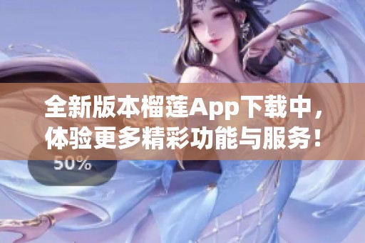 全新版本榴莲App下载中，体验更多精彩功能与服务！