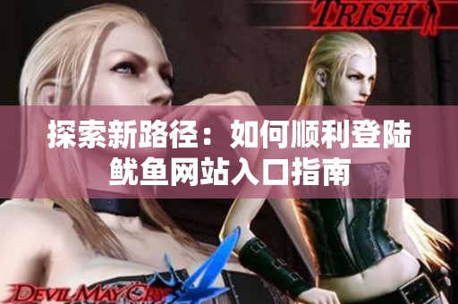 探索新路径：如何顺利登陆鱿鱼网站入口指南