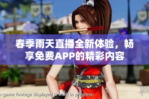 春季雨天直播全新体验，畅享免费APP的精彩内容
