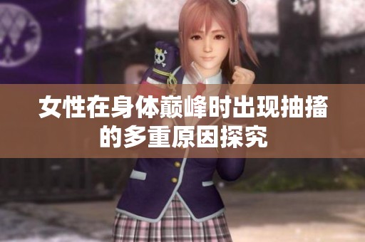 女性在身体巅峰时出现抽搐的多重原因探究