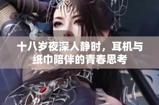 十八岁夜深人静时，耳机与纸巾陪伴的青春思考