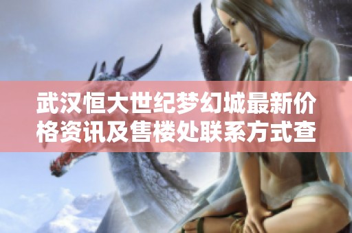 武汉恒大世纪梦幻城最新价格资讯及售楼处联系方式查询