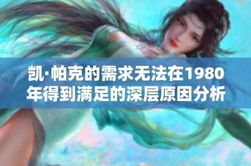 凯·帕克的需求无法在1980年得到满足的深层原因分析