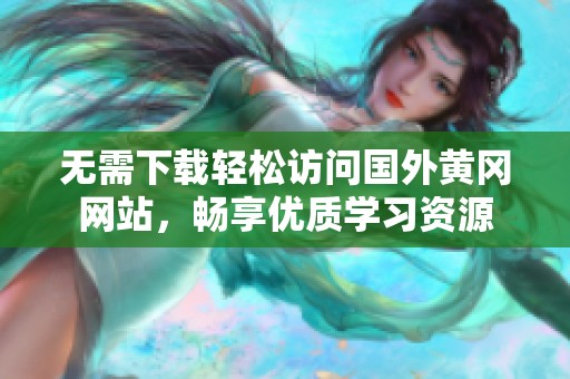 无需下载轻松访问国外黄冈网站，畅享优质学习资源