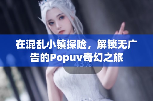 在混乱小镇探险，解锁无广告的Popuv奇幻之旅