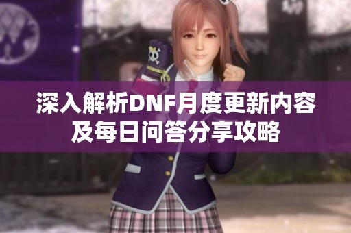 深入解析DNF月度更新内容及每日问答分享攻略