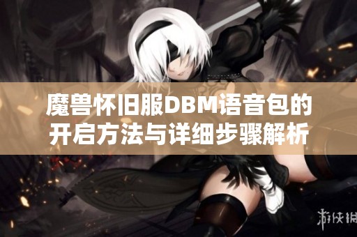 魔兽怀旧服DBM语音包的开启方法与详细步骤解析