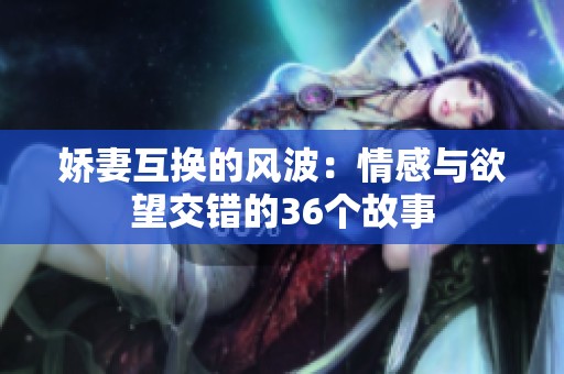 娇妻互换的风波：情感与欲望交错的36个故事