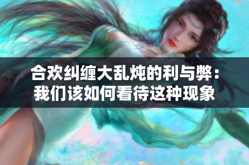 合欢纠缠大乱炖的利与弊：我们该如何看待这种现象