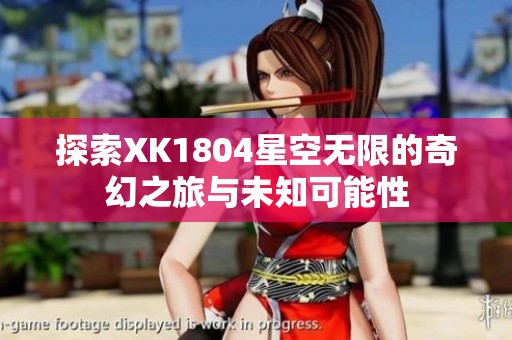 探索XK1804星空无限的奇幻之旅与未知可能性