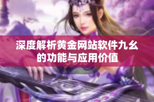 深度解析黄金网站软件九幺的功能与应用价值