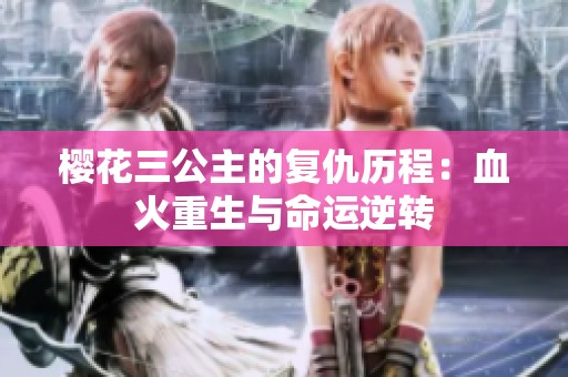 樱花三公主的复仇历程：血火重生与命运逆转