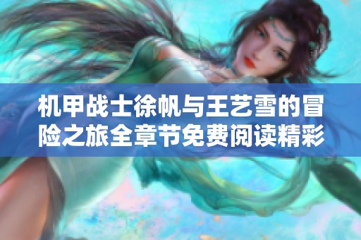 机甲战士徐帆与王艺雪的冒险之旅全章节免费阅读精彩呈现