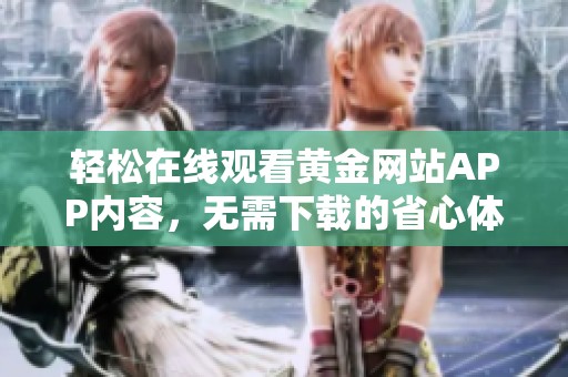 轻松在线观看黄金网站APP内容，无需下载的省心体验