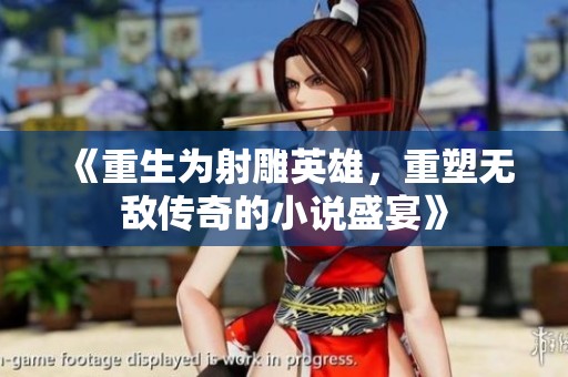 《重生为射雕英雄，重塑无敌传奇的小说盛宴》