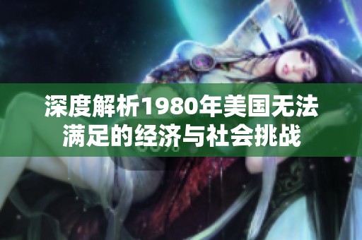 深度解析1980年美国无法满足的经济与社会挑战