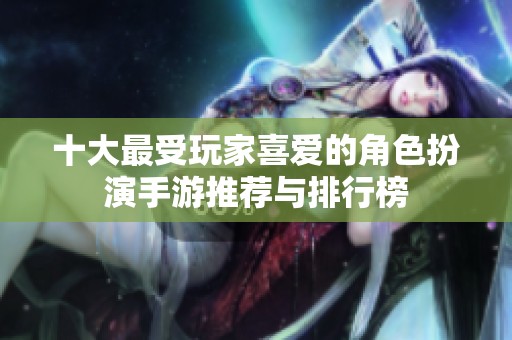 十大最受玩家喜爱的角色扮演手游推荐与排行榜
