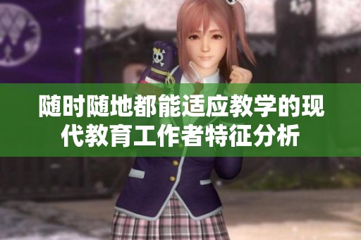随时随地都能适应教学的现代教育工作者特征分析