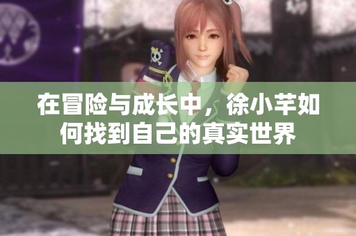 在冒险与成长中，徐小芊如何找到自己的真实世界