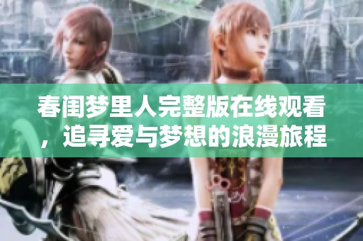 春闺梦里人完整版在线观看，追寻爱与梦想的浪漫旅程