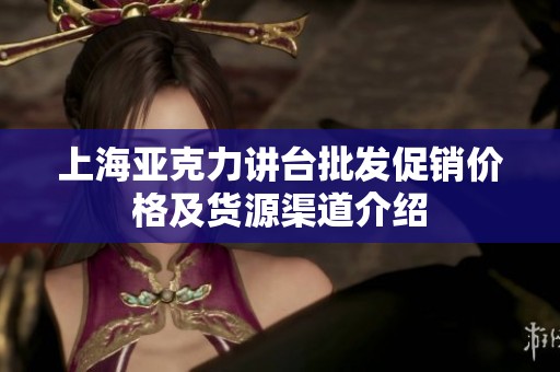 上海亚克力讲台批发促销价格及货源渠道介绍