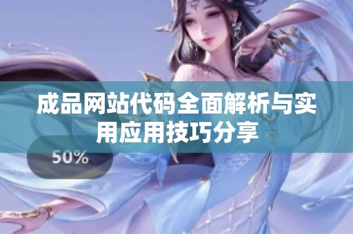 成品网站代码全面解析与实用应用技巧分享