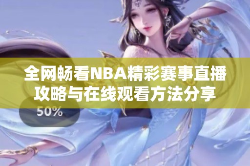 全网畅看NBA精彩赛事直播攻略与在线观看方法分享