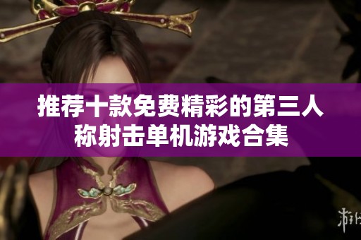 推荐十款免费精彩的第三人称射击单机游戏合集