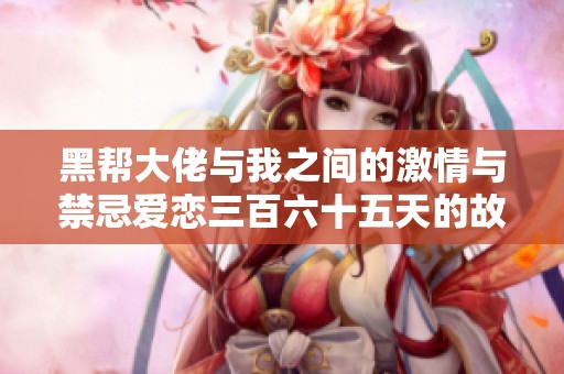 黑帮大佬与我之间的激情与禁忌爱恋三百六十五天的故事