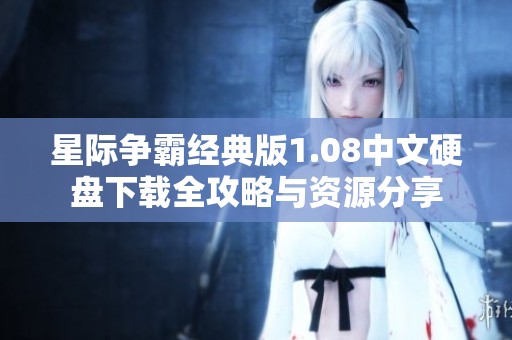 星际争霸经典版1.08中文硬盘下载全攻略与资源分享