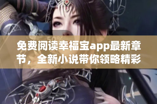 免费阅读幸福宝app最新章节，全新小说带你领略精彩故事