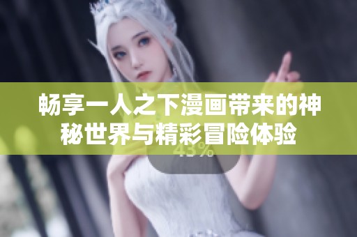畅享一人之下漫画带来的神秘世界与精彩冒险体验