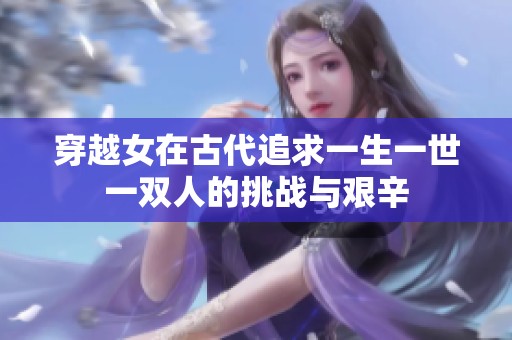 穿越女在古代追求一生一世一双人的挑战与艰辛