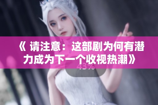 《 请注意：这部剧为何有潜力成为下一个收视热潮》