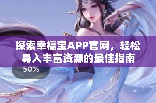 探索幸福宝APP官网，轻松导入丰富资源的最佳指南