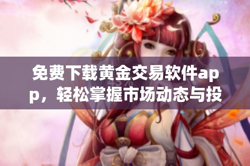 免费下载黄金交易软件app，轻松掌握市场动态与投资机会