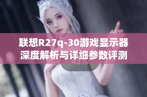 联想R27q-30游戏显示器深度解析与详细参数评测
