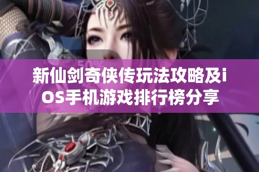 新仙剑奇侠传玩法攻略及iOS手机游戏排行榜分享