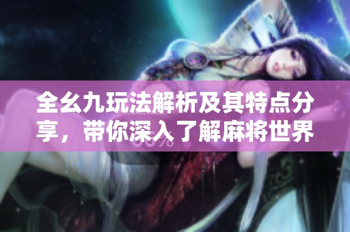 全幺九玩法解析及其特点分享，带你深入了解麻将世界
