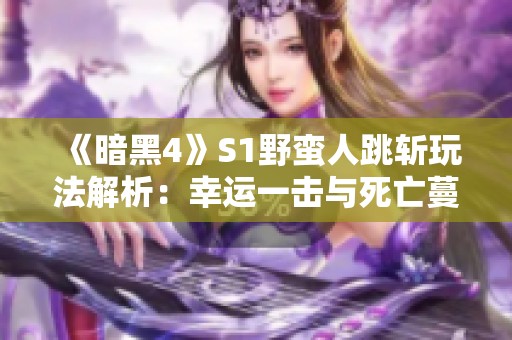 《暗黑4》S1野蛮人跳斩玩法解析：幸运一击与死亡蔓延的结合技巧