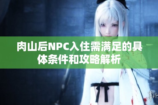 肉山后NPC入住需满足的具体条件和攻略解析