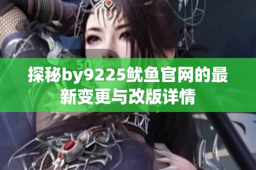探秘by9225鱿鱼官网的最新变更与改版详情