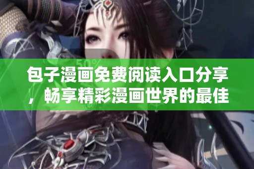 包子漫画免费阅读入口分享，畅享精彩漫画世界的最佳选择